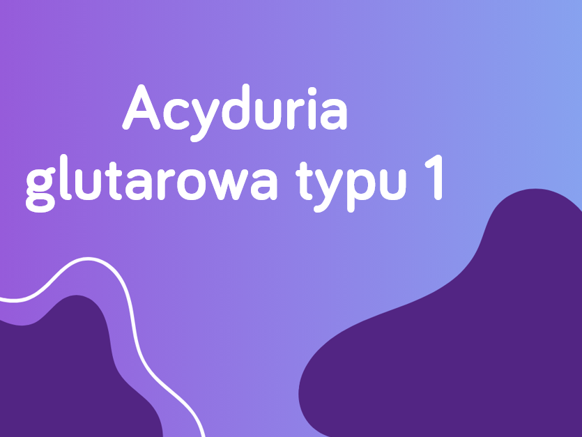Acyduria glutarowa typu 1 (GA1) – podstawowe informacje o chorobie